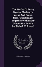 Works of Percy Bysshe Shelley in Verse and Prose, Now First Brought Together with Many Pieces Not Before Published, Volume 1