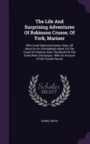 Life and Surprising Adventures of Robinson Crusoe, of York, Mariner