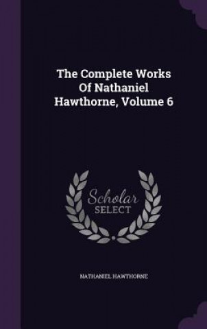 Complete Works of Nathaniel Hawthorne, Volume 6