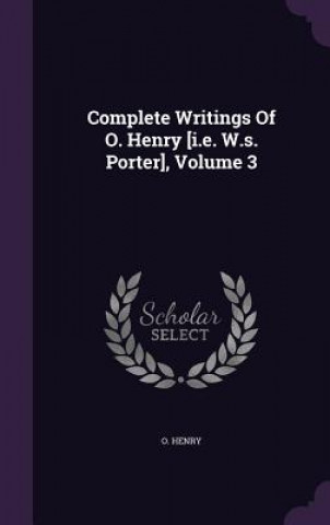 Complete Writings of O. Henry [I.E. W.S. Porter], Volume 3