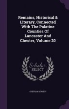 Remains, Historical & Literary, Connected with the Palatine Counties of Lancaster and Chester, Volume 20