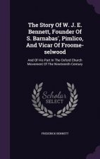 Story of W. J. E. Bennett, Founder of S. Barnabas', Pimlico, and Vicar of Froome-Selwood