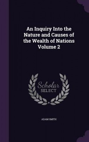Inquiry Into the Nature and Causes of the Wealth of Nations Volume 2