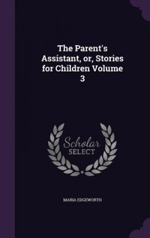 Parent's Assistant, Or, Stories for Children Volume 3