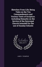 Sketches from Life; Being Tales on the Ten Commandments and Various Texts of Scripture. Including Remarks on the Service of the Episcopal Church Inten