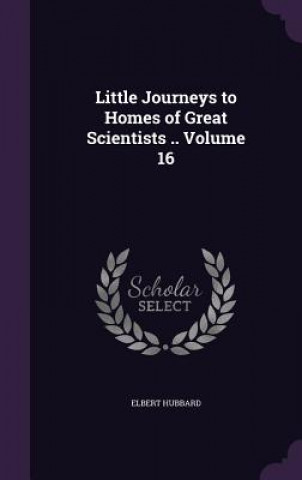 Little Journeys to Homes of Great Scientists .. Volume 16
