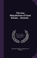 Iron Manufacture of Great Britain ... Revised ..