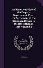 Historical View of the English Government, from the Settlement of the Saxons in Britain to the Revolution in 1688 Volume 2