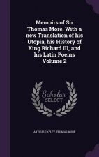 Memoirs of Sir Thomas More, with a New Translation of His Utopia, His History of King Richard III, and His Latin Poems Volume 2