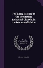 Early History of the Protestant Episcopal Church, in the Diocese of Maine