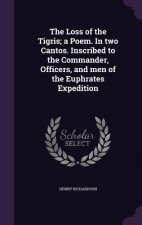 Loss of the Tigris; A Poem. in Two Cantos. Inscribed to the Commander, Officers, and Men of the Euphrates Expedition