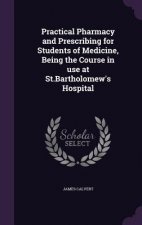 Practical Pharmacy and Prescribing for Students of Medicine, Being the Course in Use at St.Bartholomew's Hospital