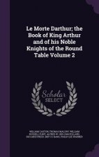 Morte Darthur; The Book of King Arthur and of His Noble Knights of the Round Table Volume 2