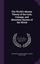 World's Money. Theory of the Coin, Coinage, and Monetary System of the World