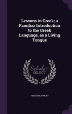 Lessons in Greek; A Familiar Introduction to the Greek Language, as a Living Tongue