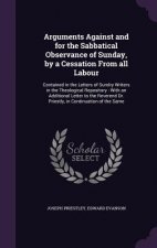 Arguments Against and for the Sabbatical Observance of Sunday, by a Cessation from All Labour