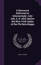 Discourse Delivered at Schenectady, July 22d, A. D. 1823, Before the New-York Alpha of the Phi Beta Kappa