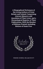 Biographical Dictionary of the Living Authors of Great Britain and Ireland; Comprising Literary Memoirs and Anecdotes of Their Lives, and a Chronologi
