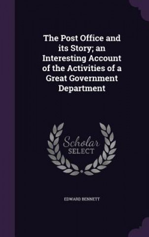 Post Office and Its Story; An Interesting Account of the Activities of a Great Government Department