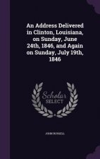 Address Delivered in Clinton, Louisiana, on Sunday, June 24th, 1846, and Again on Sunday, July 19th, 1846