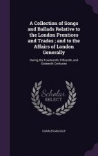 Collection of Songs and Ballads Relative to the London Prentices and Trades; And to the Affairs of London Generally