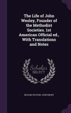 Life of John Wesley, Founder of the Methodist Societies. 1st American Official Ed., with Translations and Notes