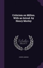 Criticism on Milton. with an Introd. by Henry Morley