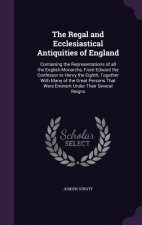Regal and Ecclesiastical Antiquities of England