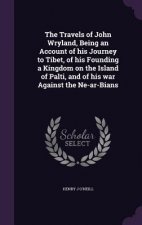 Travels of John Wryland, Being an Account of His Journey to Tibet, of His Founding a Kingdom on the Island of Palti, and of His War Against the Ne-AR-