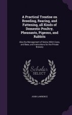 Practical Treatise on Breeding, Rearing, and Fattening, All Kinds of Domestic Poultry, Pheasants, Pigeons, and Rabbits