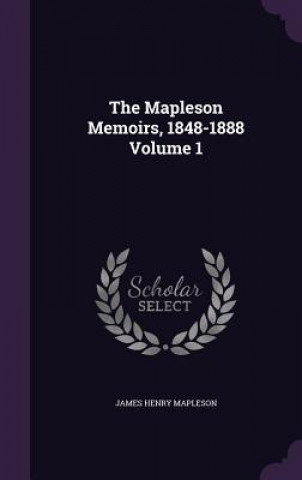 Mapleson Memoirs, 1848-1888 Volume 1