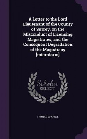 Letter to the Lord Lieutenant of the County of Surrey, on the Misconduct of Licensing Magistrates, and the Consequent Degradation of the Magistracy [M