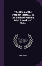 Book of the Prophet Isaiah ... in the Revised Version, with Introd. and Notes