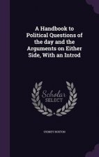 Handbook to Political Questions of the Day and the Arguments on Either Side, with an Introd