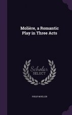 Moliere, a Romantic Play in Three Acts