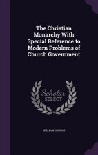 Christian Monarchy with Special Reference to Modern Problems of Church Government