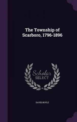 Township of Scarboro, 1796-1896
