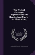 Work of Correggio, Reproduced in One Hundred and Ninety-Six Illustrations;