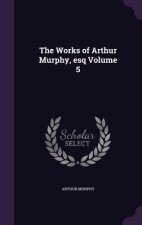 Works of Arthur Murphy, Esq Volume 5