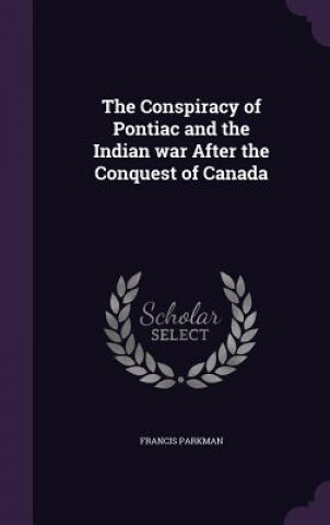 Conspiracy of Pontiac and the Indian War After the Conquest of Canada