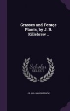 Grasses and Forage Plants, by J. B. Killebrew ..