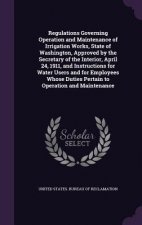 Regulations Governing Operation and Maintenance of Irrigation Works, State of Washington, Approved by the Secretary of the Interior, April 24, 1911, a