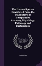 Human Species, Considered from the Standpoints of Comparative Anatomy, Physiology, Pathology and Bacteriology