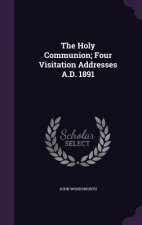 Holy Communion; Four Visitation Addresses A.D. 1891