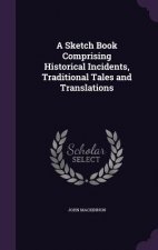 Sketch Book Comprising Historical Incidents, Traditional Tales and Translations