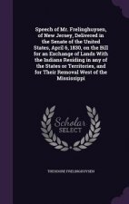 Speech of Mr. Frelinghuysen, of New Jersey, Delivered in the Senate of the United States, April 6, 1830, on the Bill for an Exchange of Lands with the