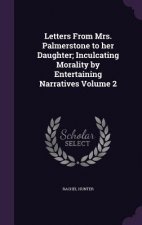 Letters from Mrs. Palmerstone to Her Daughter; Inculcating Morality by Entertaining Narratives Volume 2
