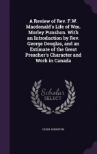 Review of REV. F.W. MacDonald's Life of Wm. Morley Punshon. with an Introduction by REV. George Douglas, and an Estimate of the Great Preacher's Chara