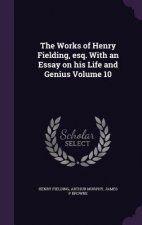Works of Henry Fielding, Esq. with an Essay on His Life and Genius Volume 10