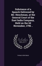 Substance of a Speech Delivered by Mr. Henchman, at the General Court of the East India Company, Held on the 2D November, 1796 ..